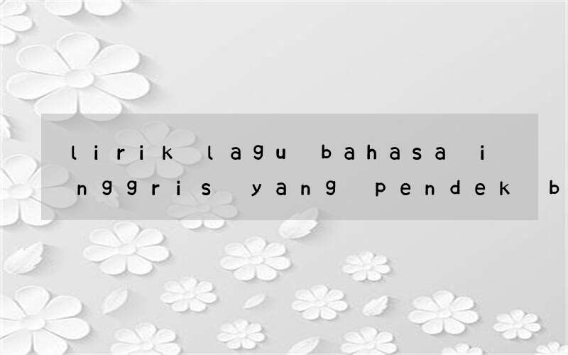 lirik lagu bahasa inggris yang pendek bukan lagu anak kecil